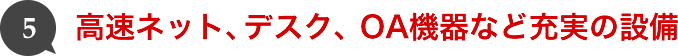 高速ネット、デスク、OA機器など充実の設備
